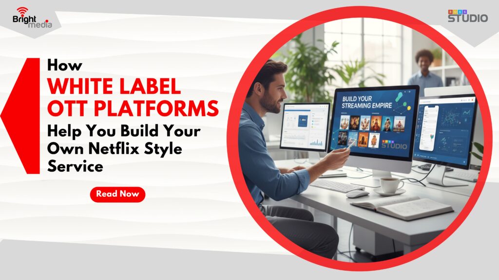 How White Label OTT Platforms Help You Build Your Own Netflix-Style Service
