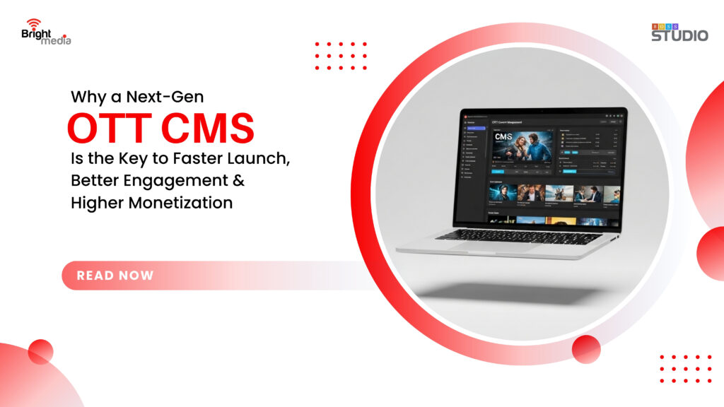 Why a Next-Gen OTT CMS Is the Key to Faster Launch, Better Engagement & Higher Monetization